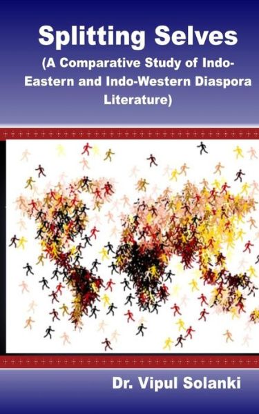 Cover for Vipul Solanki · Splitting Selves A Comparative Study of Indo Eastern and Indo Western Diaspora L (Paperback Book) (2017)