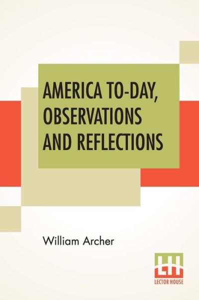 America To-Day, Observations And Reflections - William Archer - Książki - Lector House - 9789389821055 - 23 stycznia 2020