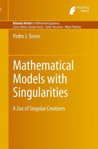 Cover for Pedro J. Torres · Mathematical Models with Singularities: A Zoo of Singular Creatures - Atlantis Briefs in Differential Equations (Paperback Book) [2015 edition] (2015)