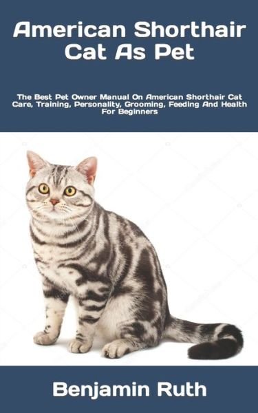 Benjamin Ruth · American Shorthair Cat As Pet: The Best Pet Owner Manual On American Shorthair Cat Care, Training, Personality, Grooming, Feeding And Health For Beginners (Paperback Book) (2022)