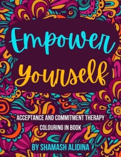 Empower Yourself: Acceptance and Commitment Therapy Colouring Book - Shamash Alidina - Kirjat - Independently Published - 9798422906055 - perjantai 25. helmikuuta 2022