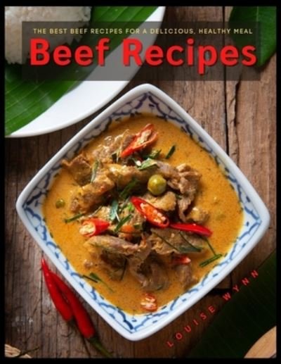 Beef Recipes: The Best Beef Recipes for a Delicious, Healthy Meal - Louise Wynn - Books - Independently Published - 9798459483055 - August 18, 2021