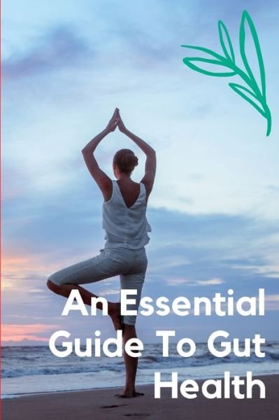 An Essential Guide to Gut Health - Mediabook Editions - Bøker - Independently Published - 9798576117055 - 4. desember 2020