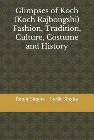 Glimpses of Koch (Koch Rajbongshi) Fashion, Tradition, Culture, Costume and History - Surjit Singha - Bücher - Independently Published - 9798600573055 - 18. Januar 2020