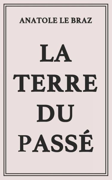 Cover for Anatole Le Braz · La Terre Du Passe (Paperback Book) (2020)