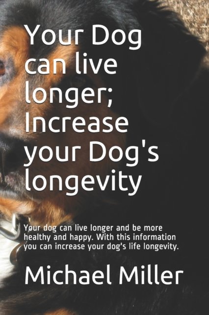 Cover for Michael Miller · Your Dog can live longer; Increase your Dog's longevity: Your dog can live longer and be more healthy and happy. With this information you can increase your dog's life longevity. (Paperback Bog) (2020)