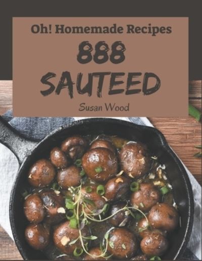 Cover for Susan Wood · Oh! 888 Homemade Sauteed Recipes (Pocketbok) (2020)