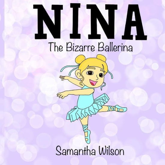 Nina the Bizarre Ballerina - Samantha Wilson - Książki - Independently Published - 9798713727055 - 17 lutego 2021