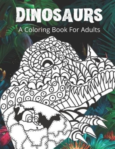Cover for Skillzone Activity Books · Dinosaurs A Coloring Book For Adults: Coloring Book of Dinosaurs Design for Adults and Kids Great Stress relief and relaxation Coloring Book (Paperback Book) (2021)