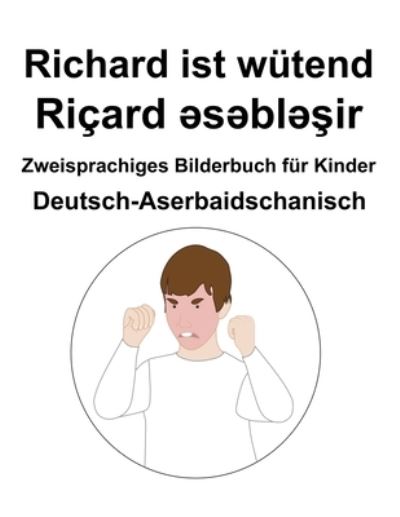 Cover for Richard Carlson · Deutsch-Aserbaidschanisch Richard ist wutend / Ricard &amp;#601; s&amp;#601; bl&amp;#601; &amp;#351; ir Zweisprachiges Bilderbuch fur Kinder (Paperback Book) (2022)