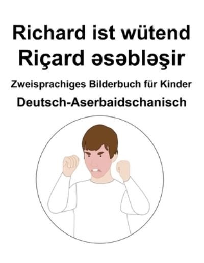 Cover for Richard Carlson · Deutsch-Aserbaidschanisch Richard ist wutend / Ricard &amp;#601; s&amp;#601; bl&amp;#601; &amp;#351; ir Zweisprachiges Bilderbuch fur Kinder (Taschenbuch) (2022)