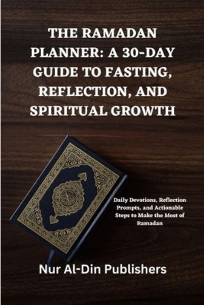 Cover for Nur Al-Din Publishers · The Ramadan Planner: A 30-DAY GUIDE TO FASTING, REFLECTION, AND SPIRITUAL GROWTH: Daily Devotions, Reflection Prompts, and Actionable Steps to Make the Most of Ramadan (Paperback Book) (2024)