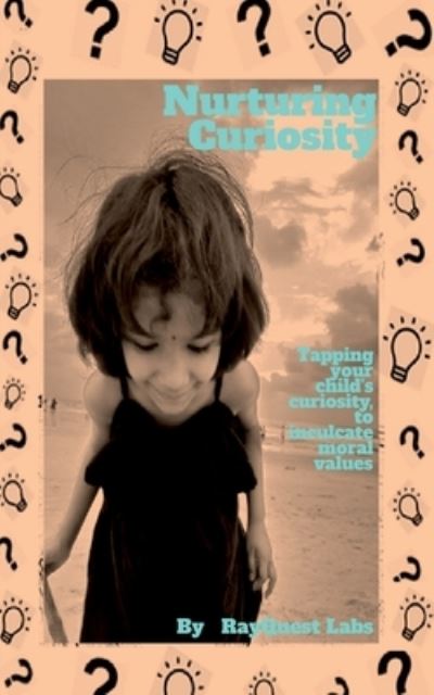 Cover for Rayquest Labs · Nurturing Curiosity: Tapping your child's curiosity to inculcate moral values (Paperback Book) (2021)