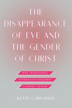 Cover for Kevin Carnahan · The Disappearance of Eve and the Gender of Christ: Why Traditional Soteriology Requires a Trans* Savior (Taschenbuch) (2025)