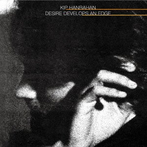Cover for Kip Hanrahan · Desire Develops an Edge (CD) [Japan Import edition] (2018)