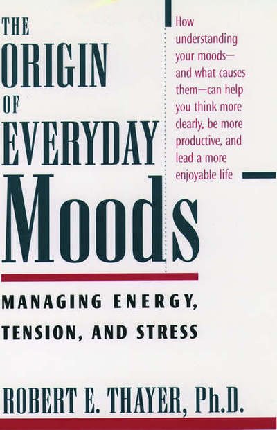 The Origin of Everyday Moods: Managing Energy, Tension, and Stress - Thayer, Robert E. (Professor of Psychology, Professor of Psychology, California State University, Long Beach, USA) - Books - Oxford University Press Inc - 9780195118056 - January 8, 1998