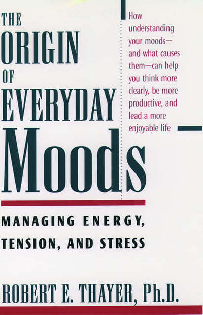 The Origin of Everyday Moods: Managing Energy, Tension, and Stress - Thayer, Robert E. (Professor of Psychology, Professor of Psychology, California State University, Long Beach, USA) - Bøker - Oxford University Press Inc - 9780195118056 - 8. januar 1998