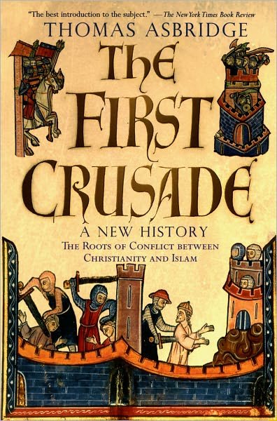 Cover for Asbridge, Thomas (Lecturer in Early Medieval History, Lecturer in Early Medieval History, Queen Mary College, University of London) · The First Crusade: A New History: The Roots of Conflict between Christianity and Islam (Pocketbok) (2005)