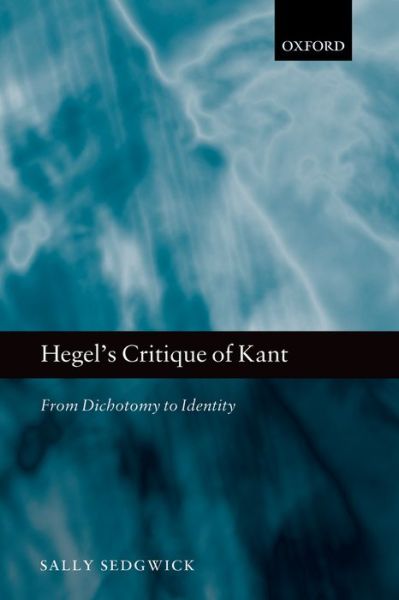 Hegel's Critique of Kant: From Dichotomy to Identity - Sedgwick, Sally (University of Illinois, Chicago) - Kirjat - Oxford University Press - 9780198708056 - torstai 7. elokuuta 2014