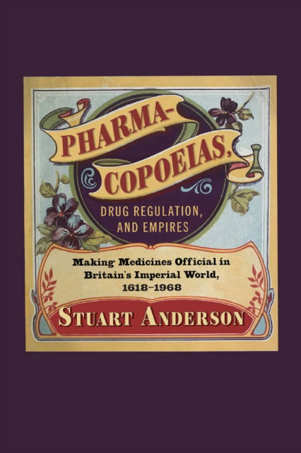 Stuart Anderson · Pharmacopoeias, Drug Regulation, and Empires: Making Medicines Official in Britain’s Imperial World, 1618–1968 - Intoxicating Histories (Paperback Book) (2024)