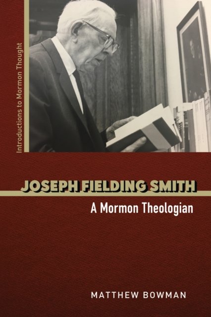 Cover for Matthew Bowman · Joseph Fielding Smith: A Mormon Theologian - Introductions to Mormon Thought (Paperback Book) (2024)