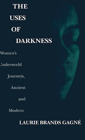 Cover for Laurie Brands Gagne · The Uses of Darkness: Women's Underworld Journeys, Ancient and Modern (Hardcover Book) (2000)
