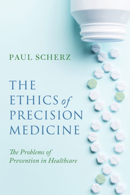 Cover for Paul Scherz · The Ethics of Precision Medicine: The Problems of Prevention in Healthcare - Notre Dame Studies in Medical Ethics and Bioethics (Gebundenes Buch) (2024)