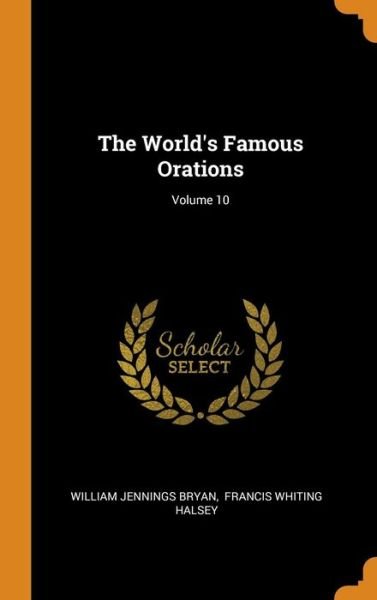 Cover for William Jennings Bryan · The World's Famous Orations; Volume 10 (Hardcover Book) (2018)
