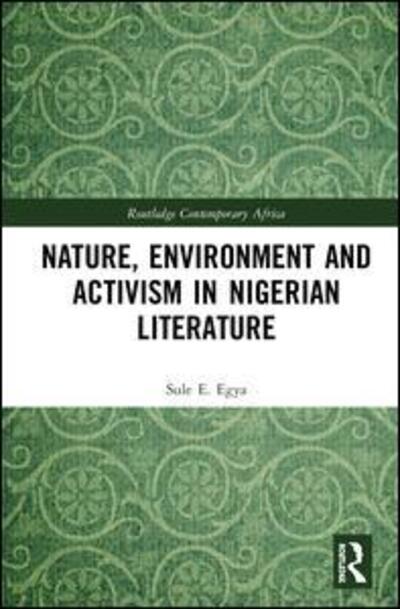 Cover for Sule E. Egya · Nature, Environment, and Activism in Nigerian Literature - Routledge Contemporary Africa (Hardcover Book) (2020)