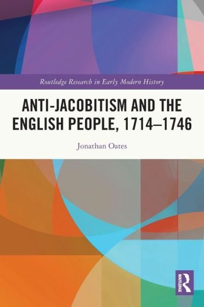 Cover for Oates, Jonathan (Ealing Local History Centre, UK) · Anti-Jacobitism and the English People, 1714–1746 - Routledge Research in Early Modern History (Paperback Bog) (2024)
