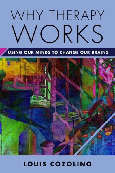 Why Therapy Works: Using Our Minds to Change Our Brains - Norton Series on Interpersonal Neurobiology - Cozolino, Louis (Pepperdine University) - Livres - WW Norton & Co - 9780393709056 - 12 janvier 2016