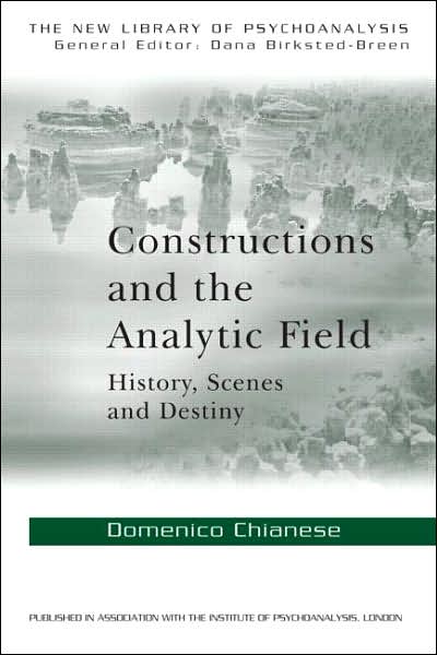 Cover for Chianese, Domenico (Psychiatrist, and Training Analyst, Rome, Italy) · Constructions and the Analytic Field: History, Scenes and Destiny - The New Library of Psychoanalysis (Paperback Book) (2007)