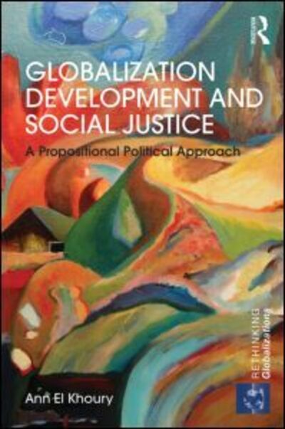 Cover for El Khoury, Ann (Macquarie University, Australia) · Globalization Development and Social Justice: A propositional political approach - Rethinking Globalizations (Hardcover Book) (2015)