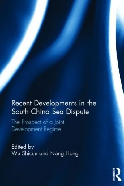 Cover for Wu Shicun · Recent Developments in the South China Sea Dispute: The Prospect of a Joint Development Regime (Hardcover bog) (2014)