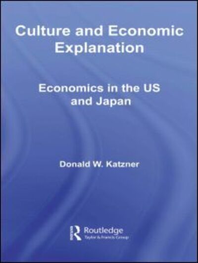 Cover for Katzner, Donald W. (University of Massachusetts Amherst, USA) · Culture and Economic Explanation: Economics in the US and Japan - Routledge Frontiers of Political Economy (Paperback Book) (2009)