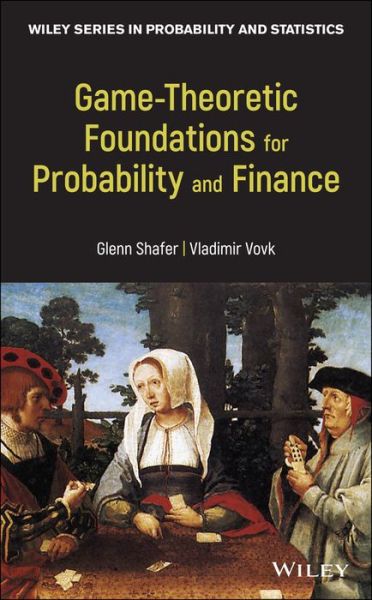 Cover for Shafer, Glenn (Rutgers, The State Universityof New Jersey, USA) · Game-Theoretic Foundations for Probability and Finance - Wiley Series in Probability and Statistics (Hardcover Book) (2019)