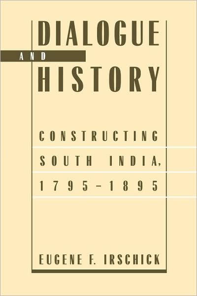Cover for Eugene F. Irschick · Dialogue and History: Constructing South India, 1795-1895 (Paperback Book) (1994)