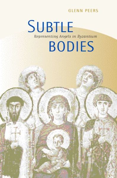 Cover for Glenn Peers · Subtle Bodies: Representing Angels in Byzantium - Transformation of the Classical Heritage (Hardcover Book) (2001)