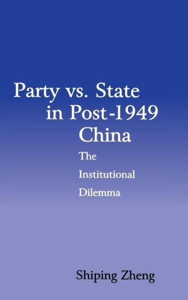 Cover for Zheng, Shiping (University of Vermont) · Party vs. State in Post-1949 China: The Institutional Dilemma - Cambridge Modern China Series (Gebundenes Buch) (1997)