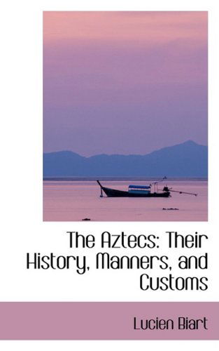 Cover for Lucien Biart · The Aztecs: Their History, Manners, and Customs (Paperback Book) (2008)