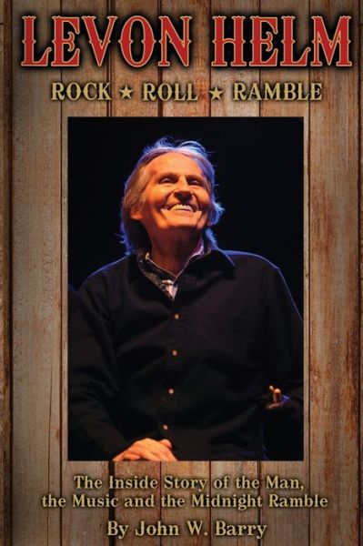 Levon Helm : Rock, Roll & Ramble - John Barry - Kirjat - Barry Books - 9780578306056 - keskiviikko 3. elokuuta 2022