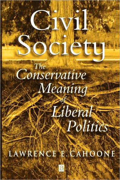 Civil Society: The Conservative Meaning of Liberal Politics - Cahoone, Lawrence E. (College of the Holy Cross) - Books - John Wiley and Sons Ltd - 9780631232056 - February 15, 2002