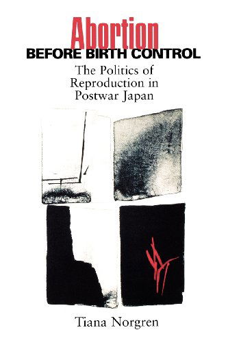 Abortion before Birth Control: The Politics of Reproduction in Postwar Japan - Tiana Norgren - Books - Princeton University Press - 9780691070056 - July 22, 2001
