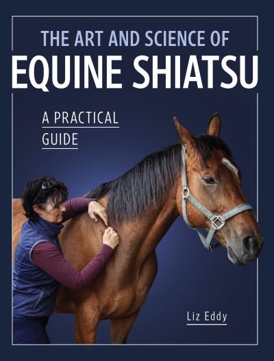 The Art and Science of Equine Shiatsu: A practical guide - Liz Eddy - Livres - The Crowood Press Ltd - 9780719835056 - 25 juillet 2023