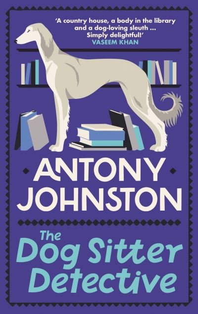Cover for Antony Johnston · The Dog Sitter Detective: The tail-wagging cosy crime series, 'Simply delightful!' - Vaseem Khan - Dog Sitter Detective (Paperback Book) (2024)
