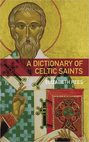 A Dictionary of Celtic Saints - Elizabeth Rees - Books - The History Press Ltd - 9780752463056 - 2012