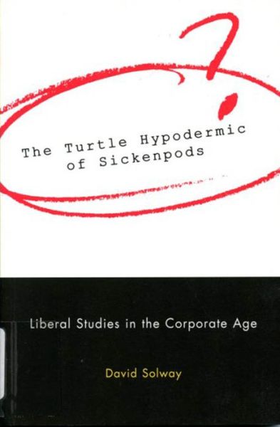 Cover for David Solway · The Turtle Hypodermic of Sickenpods: Liberal Studies in the Corporate Age (Hardcover Book) (2000)