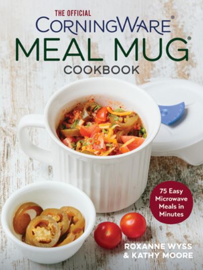 Official CorningWare Meal Mug Cookbook: 75 Easy Microwave Meals in Minutes - Roxanne Wyss - Books - Robert Rose Inc - 9780778807056 - November 30, 2021