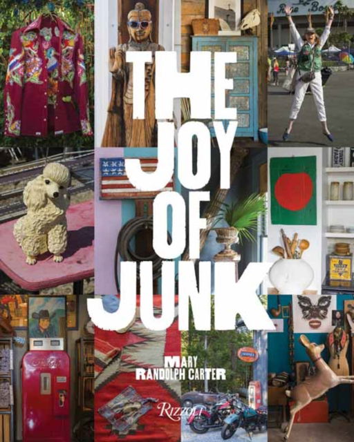 The Joy of Junk: Go Right Ahead, Fall In Love With The Wackiest Things, Find The Worth In The Worthless, Rescue & Recycle The Curious Objects That Give Life & Happiness - Mary Randolph Carter - Books - Rizzoli International Publications - 9780789346056 - October 1, 2025
