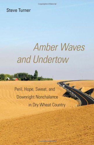 Amber Waves and Undertow: Peril, Hope, Sweat, and Downright Nonchalance in Dry Wheat Country - Steve Turner - Bøger - University of Oklahoma Press - 9780806140056 - 30. april 2009